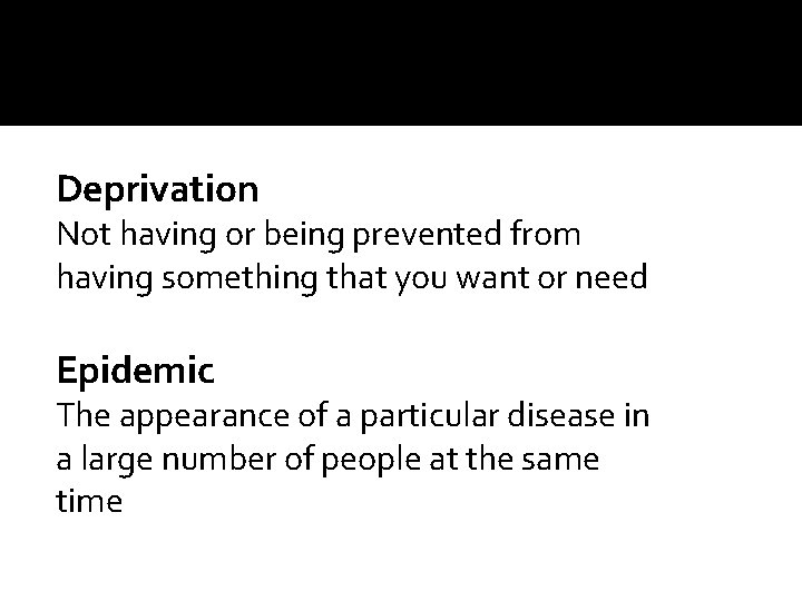 Deprivation Not having or being prevented from having something that you want or need