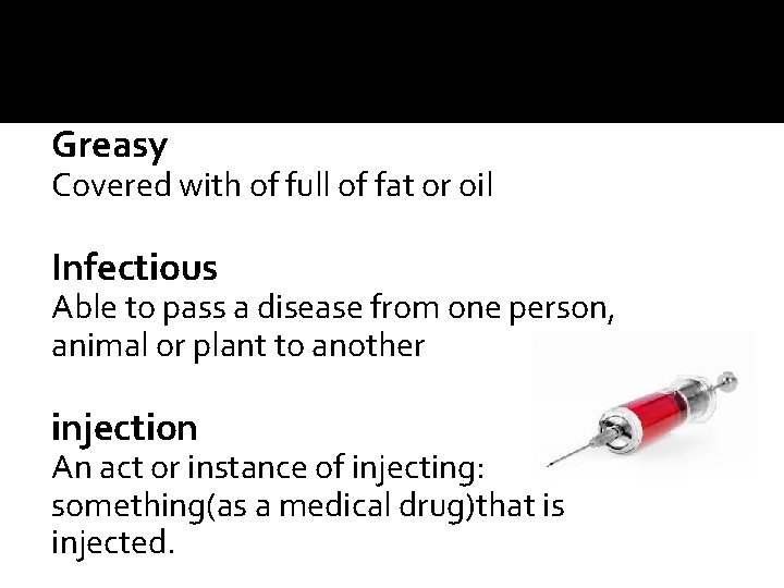 Greasy Covered with of full of fat or oil Infectious Able to pass a