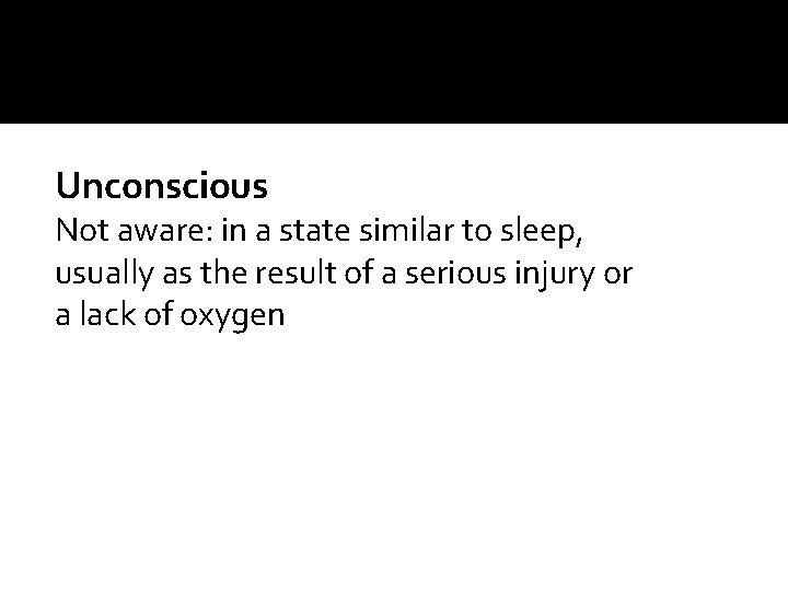 Unconscious Not aware: in a state similar to sleep, usually as the result of