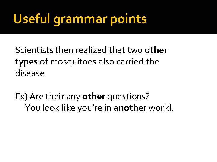 Useful grammar points Scientists then realized that two other types of mosquitoes also carried