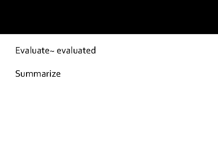 Evaluate~ evaluated Summarize 