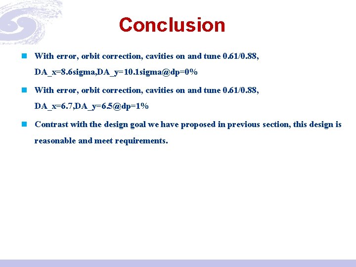 Conclusion n With error, orbit correction, cavities on and tune 0. 61/0. 88, DA_x=8.