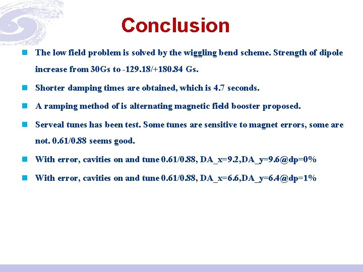 Conclusion n The low field problem is solved by the wiggling bend scheme. Strength