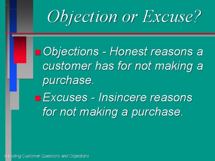 Objection or Excuse? n Objections - Honest reasons a customer has for not making