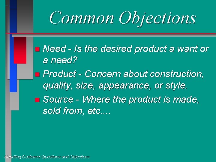 Common Objections Need - Is the desired product a want or a need? n