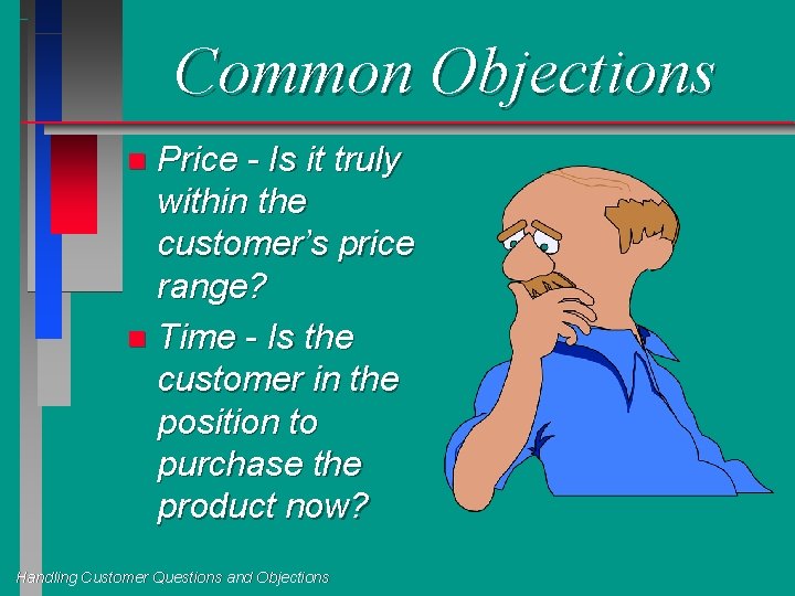 Common Objections Price - Is it truly within the customer’s price range? n Time