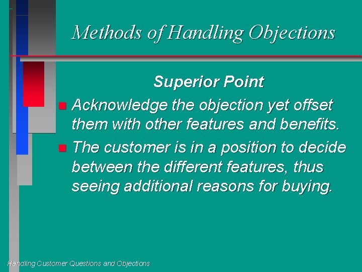 Methods of Handling Objections Superior Point n Acknowledge the objection yet offset them with