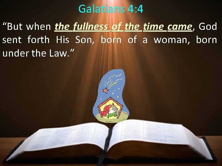 Galatians 4: 4 “But when the fullness of the time came, God sent forth