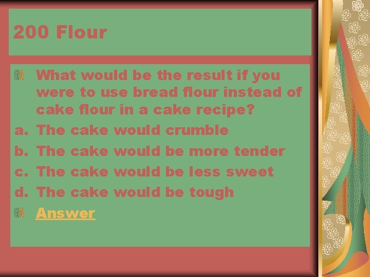 200 Flour a. b. c. d. What would be the result if you were