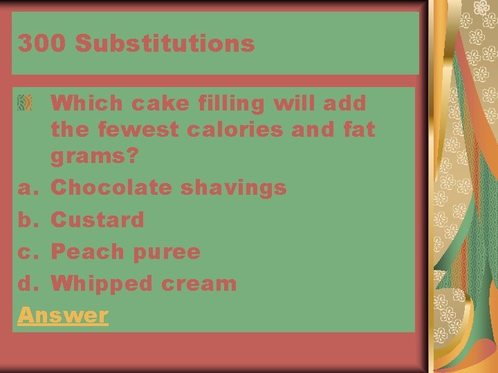 300 Substitutions Which cake filling will add the fewest calories and fat grams? a.