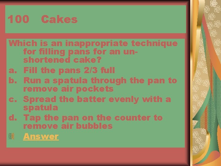 100 Cakes Which is an inappropriate technique for filling pans for an unshortened cake?