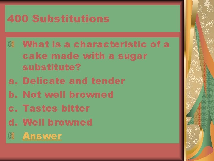 400 Substitutions a. b. c. d. What is a characteristic of a cake made