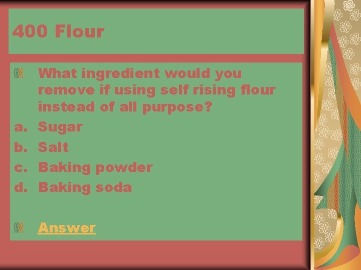 400 Flour a. b. c. d. What ingredient would you remove if using self