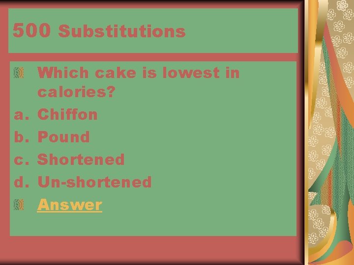 500 Substitutions a. b. c. d. Which cake is lowest in calories? Chiffon Pound