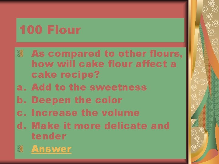 100 Flour a. b. c. d. As compared to other flours, how will cake