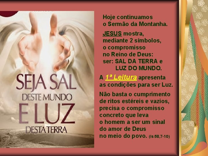 Hoje continuamos o Sermão da Montanha. JESUS mostra, mediante 2 símbolos, o compromisso no