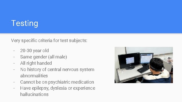 Testing Very specific criteria for test subjects: - 20 -30 year old Same gender