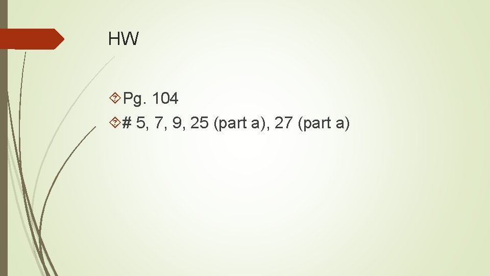 HW Pg. 104 # 5, 7, 9, 25 (part a), 27 (part a) 