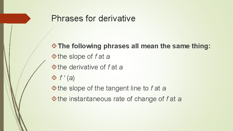 Phrases for derivative The following phrases all mean the same thing: the slope of