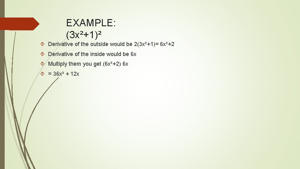 EXAMPLE: (3 x²+1)² Derivative of the outside would be 2(3 x²+1)= 6 x²+2 Derivative