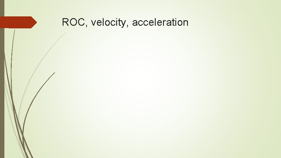 ROC, velocity, acceleration 