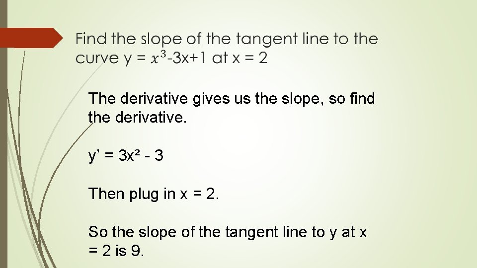 The derivative gives us the slope, so find the derivative. y’ = 3 x²