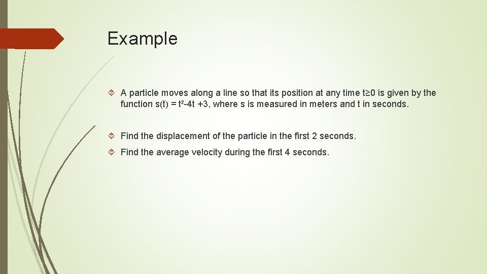 Example A particle moves along a line so that its position at any time