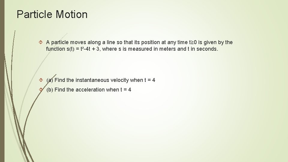 Particle Motion A particle moves along a line so that its position at any