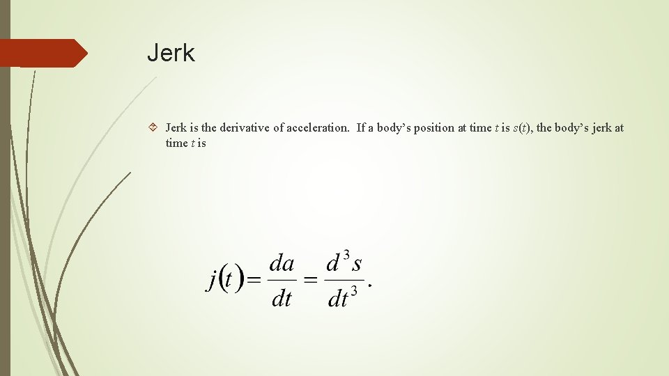 Jerk is the derivative of acceleration. If a body’s position at time t is