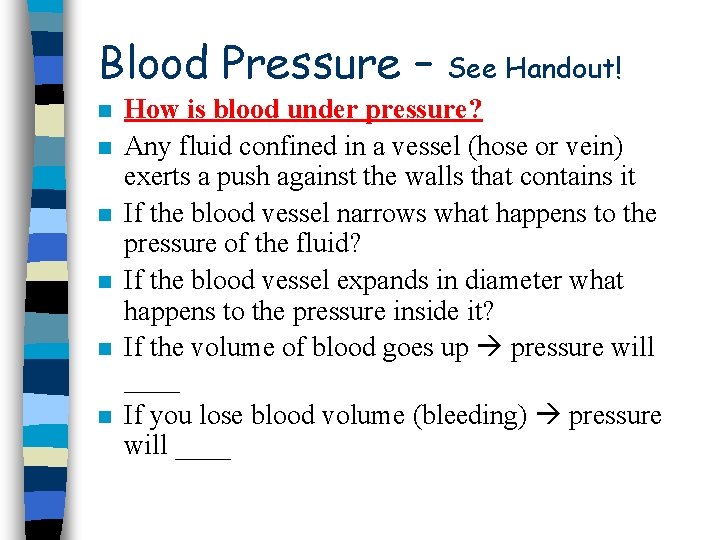 Blood Pressure – n n n See Handout! How is blood under pressure? Any