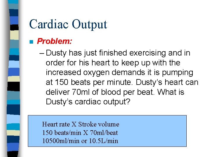 Cardiac Output n Problem: – Dusty has just finished exercising and in order for