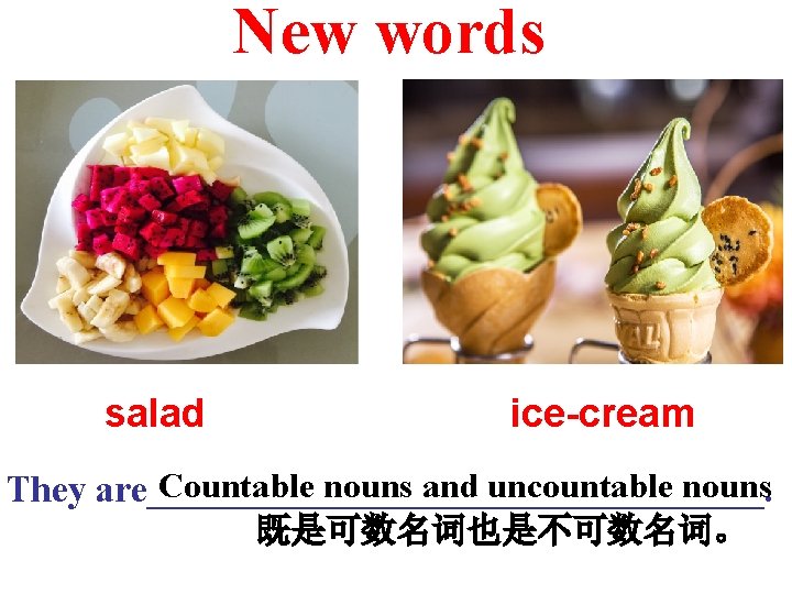 New words salad ice-cream Countable nouns and uncountable nouns They are_________________. 既是可数名词也是不可数名词。 