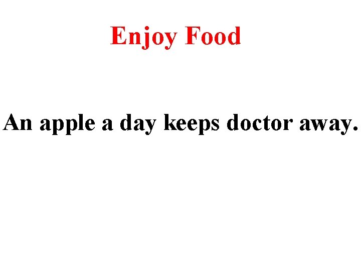 Enjoy Food An apple a day keeps doctor away. 