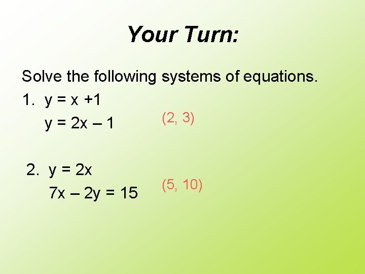 Your Turn: Solve the following systems of equations. 1. y = x +1 (2,