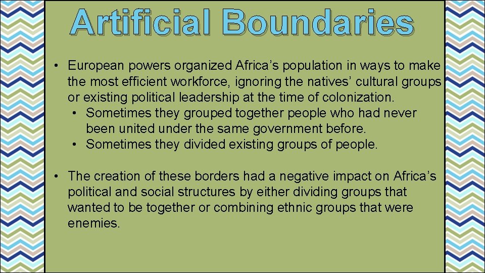 Artificial Boundaries • European powers organized Africa’s population in ways to make the most