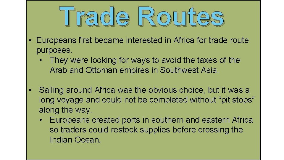 Trade Routes • Europeans first became interested in Africa for trade route purposes. •