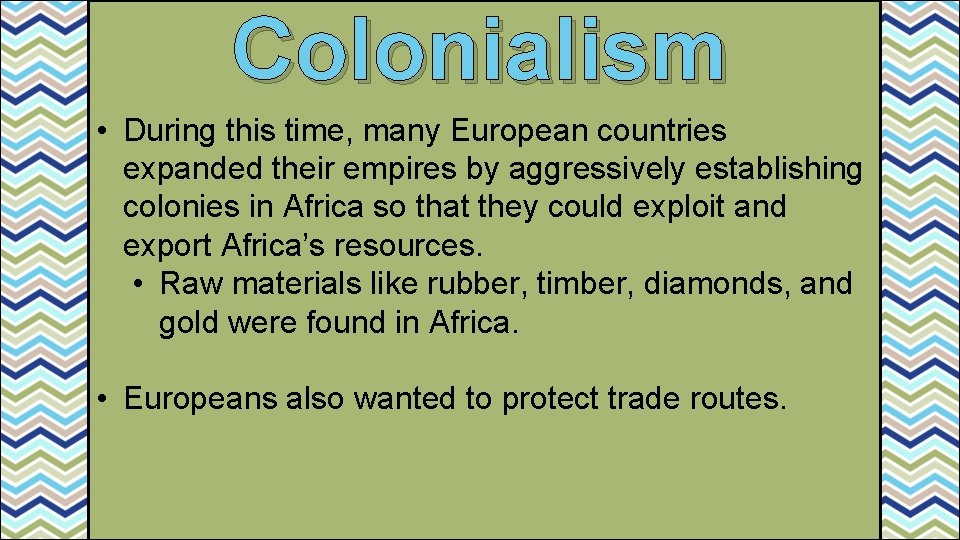 Colonialism • During this time, many European countries expanded their empires by aggressively establishing