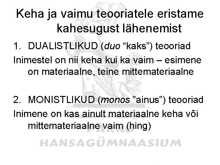 Keha ja vaimu teooriatele eristame kahesugust lähenemist 1. DUALISTLIKUD (duo “kaks”) teooriad Inimestel on