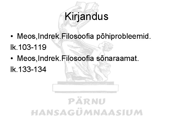 Kirjandus • Meos, Indrek. Filosoofia põhiprobleemid. lk. 103 -119 • Meos, Indrek. Filosoofia sõnaraamat.