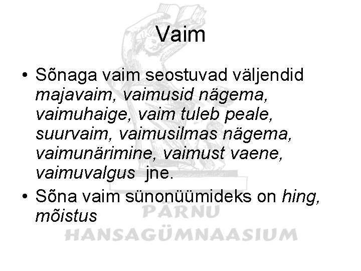 Vaim • Sõnaga vaim seostuvad väljendid majavaim, vaimusid nägema, vaimuhaige, vaim tuleb peale, suurvaim,