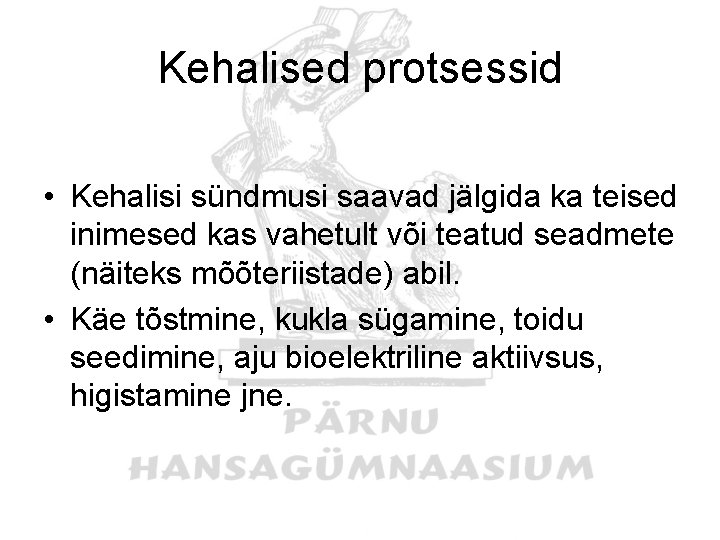 Kehalised protsessid • Kehalisi sündmusi saavad jälgida ka teised inimesed kas vahetult või teatud