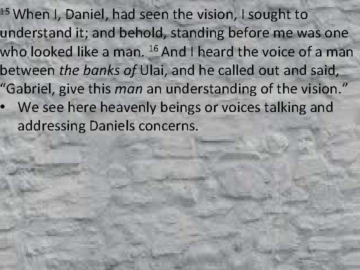 15 When I, Daniel, had seen the vision, I sought to understand it; and