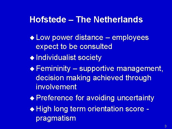Hofstede – The Netherlands u Low power distance – employees expect to be consulted