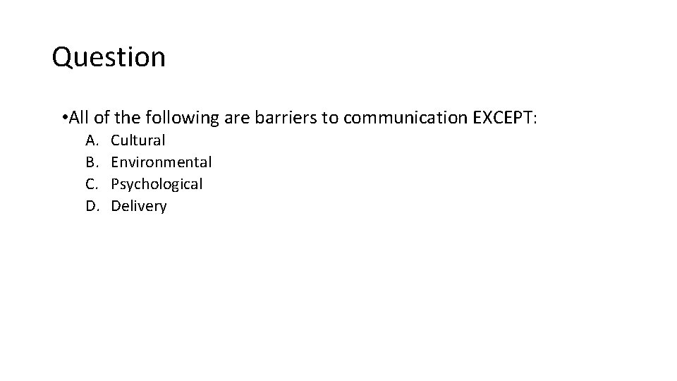 Question • All of the following are barriers to communication EXCEPT: A. B. C.