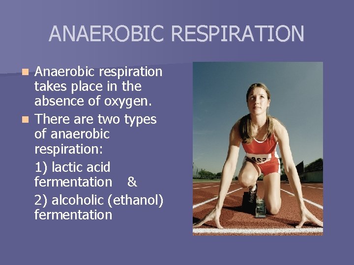 ANAEROBIC RESPIRATION Anaerobic respiration takes place in the absence of oxygen. n There are