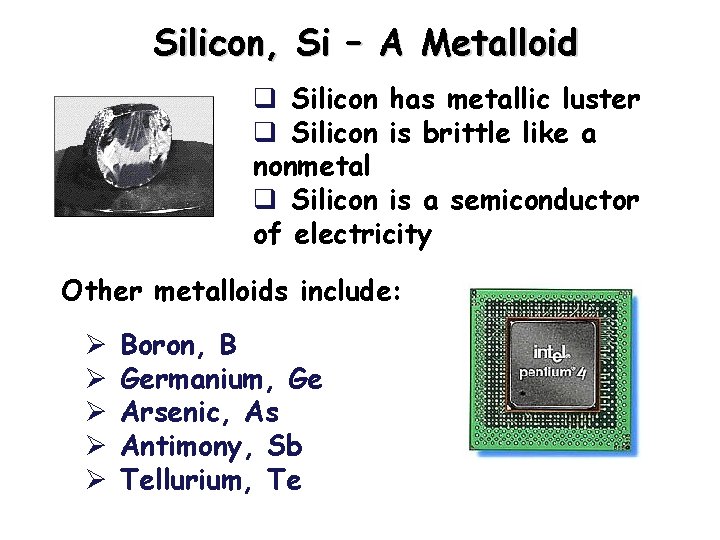 Silicon, Si – A Metalloid q Silicon has metallic luster q Silicon is brittle Silicon, Si – A Metalloid q Silicon has metallic luster q Silicon is brittle