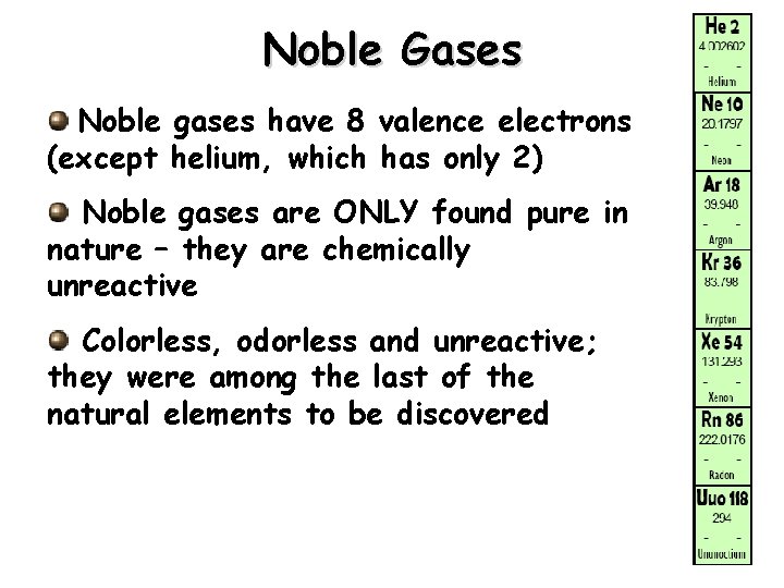 Noble Gases Noble gases have 8 valence electrons (except helium, which has only 2) Noble Gases Noble gases have 8 valence electrons (except helium, which has only 2)