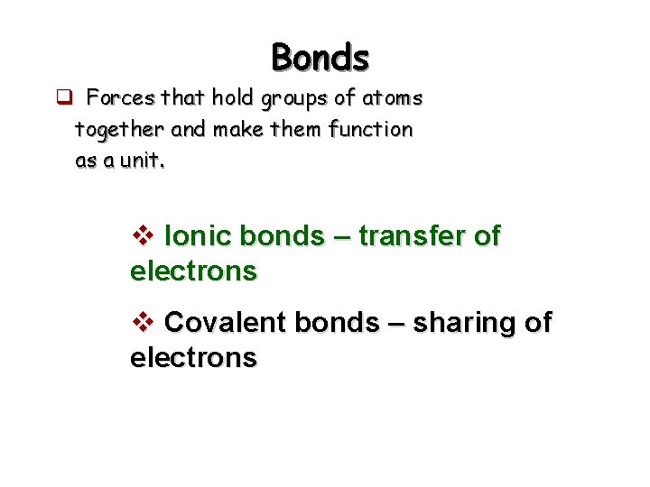 Bonds q Forces that hold groups of atoms together and make them function as Bonds q Forces that hold groups of atoms together and make them function as