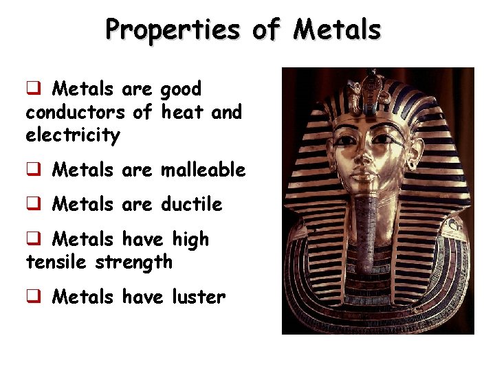 Properties of Metals q Metals are good conductors of heat and electricity q Metals Properties of Metals q Metals are good conductors of heat and electricity q Metals