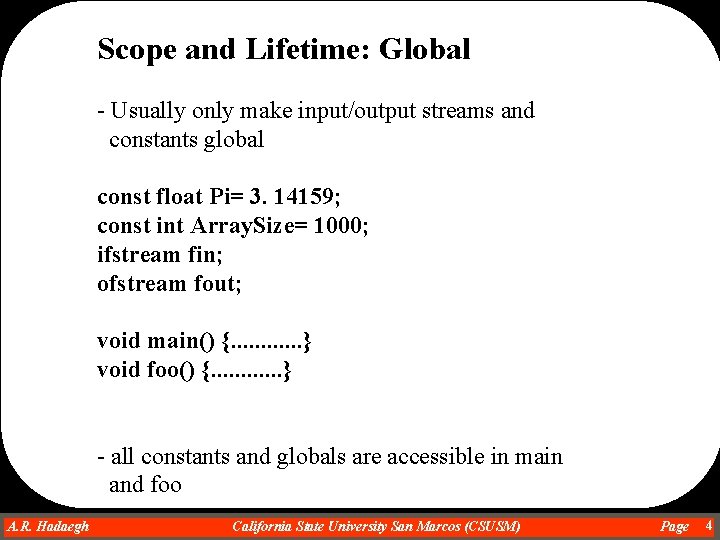 Scope and Lifetime: Global - Usually only make input/output streams and constants global const